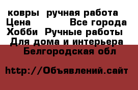 ковры  ручная работа › Цена ­ 2 500 - Все города Хобби. Ручные работы » Для дома и интерьера   . Белгородская обл.